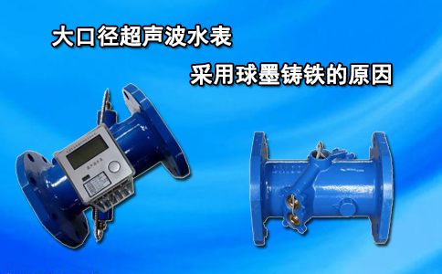 大口径超声波水表采用球墨铸铁的原因