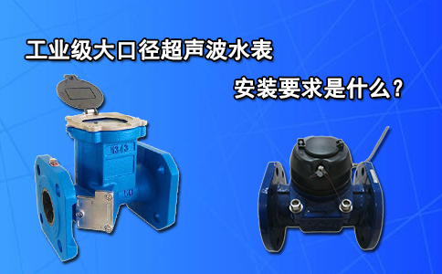 工业级大口径超声波水表安装要求是什么？