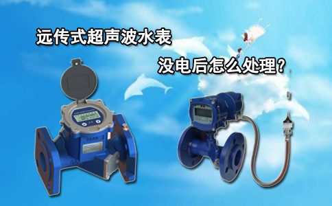 远传式超声波水表没电后怎么处理？